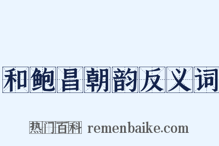 和鲍昌朝韵反义词是什么意思的图片